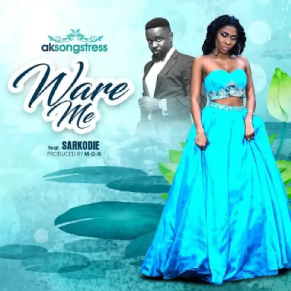 AK Songstress - Ware Me ft. Sarkodie